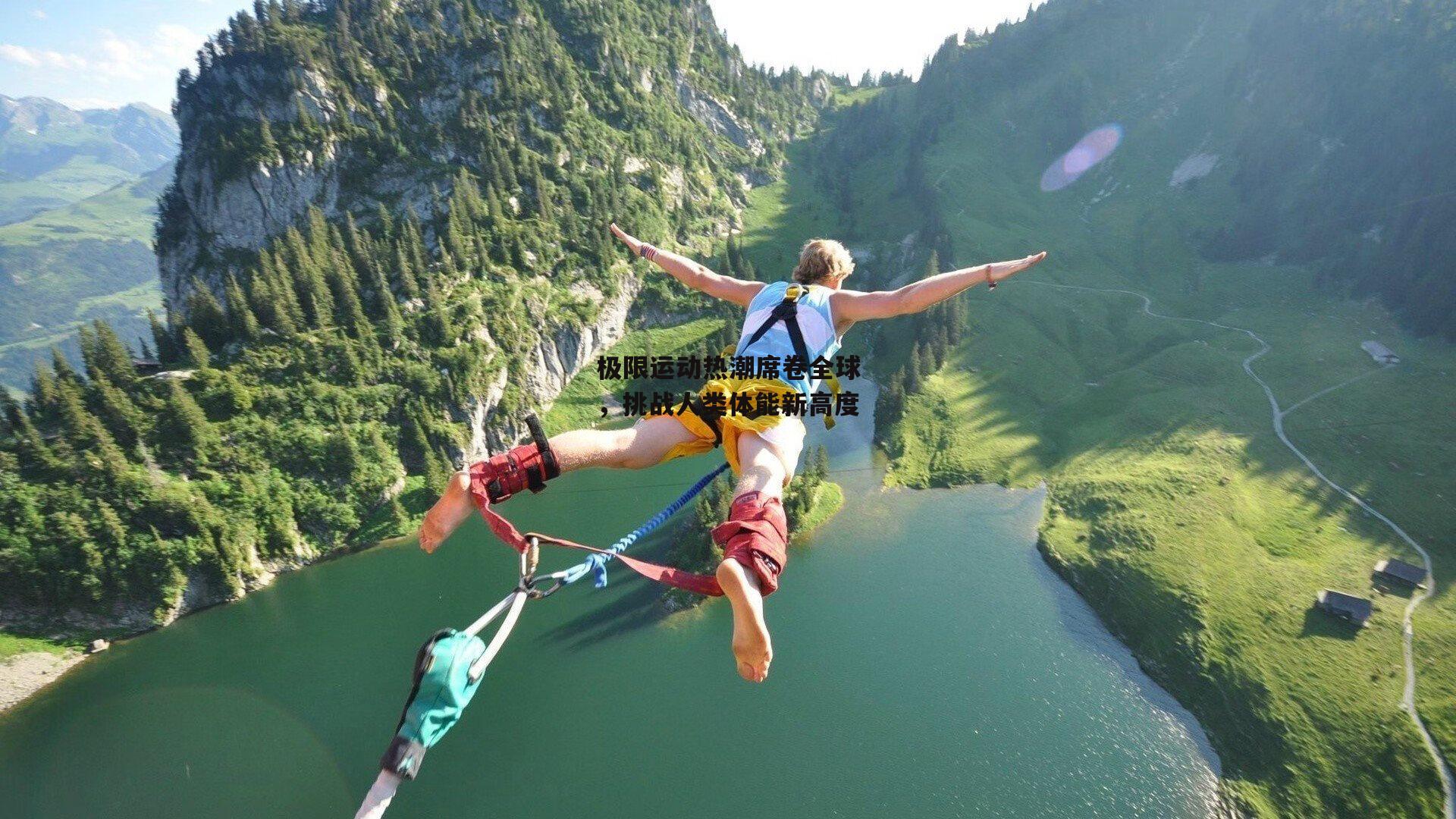 极限运动热潮席卷全球，挑战人类体能新高度